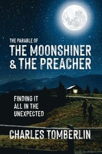 bokomslag The Parable of The Moonshiner & The Preacher: Finding it all in the Unexpected