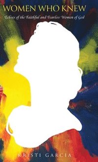 bokomslag Women Who Knew: Echoes of the faithful and fearless women of God
