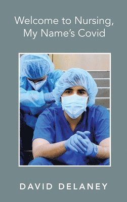 David Delaney - Welcome to Nursing, My Name's Covid, Inbunden