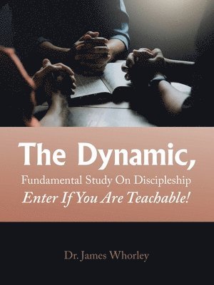 bokomslag The Dynamic, Fundamental Study on Discipleship Enter If You Are Teachable!