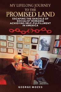 bokomslag My Lifelong Journey to the Promised Land: ESCAPING THE shackle OF SOCIALIST ROMANIA ACHIEVING SELF-FULFILLMENT IN AMERICA