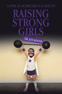 bokomslag Stay at Home Dad's Guide to Raising Strong Girls