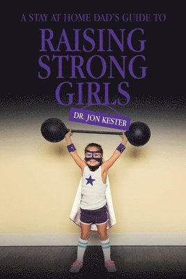 bokomslag Stay at Home Dad's Guide to Raising Strong Girls