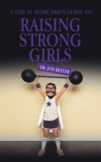 bokomslag A Stay at Home Dad's Guide to Raising Strong Girls