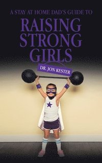 bokomslag Stay at Home Dad's Guide to Raising Strong Girls