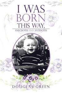 bokomslag I Was Born This Way, Anecdotes and Antidotes