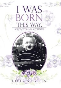 bokomslag I Was Born This Way, Anecdotes and Antidotes