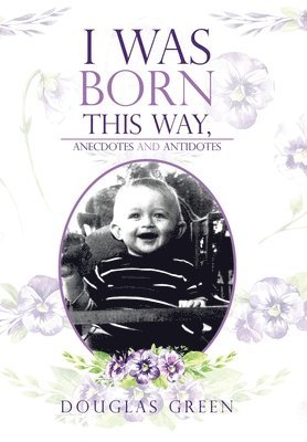 bokomslag I Was Born This Way, Anecdotes and Antidotes