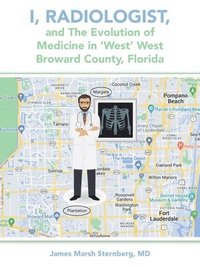bokomslag I, Radiologist, and the Evolution of Medicine in 'West' West Broward County, Florida