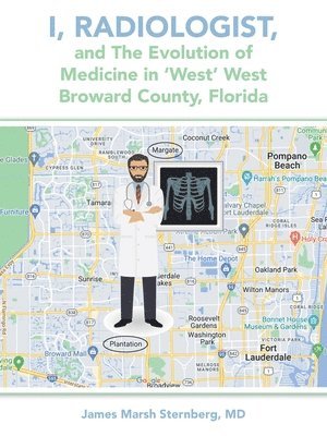 bokomslag I, Radiologist, and the Evolution of Medicine in 'West' West Broward County, Florida