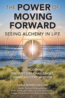 bokomslag The Power of Moving Forward Seeing Alchemy in Life: Overcoming Present-Day Challenges Using Ancient Wisdom