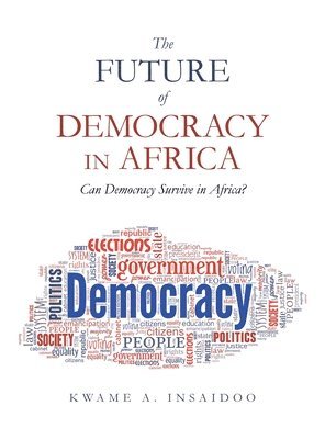 Kwame A Insaidoo, Kwame A. Insaidoo - Future of Democracy in Africa, Inbunden