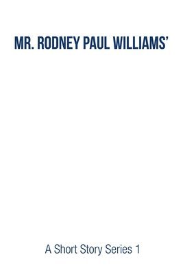 Mr. Rodney Paul Williams' A Short Story Series 1