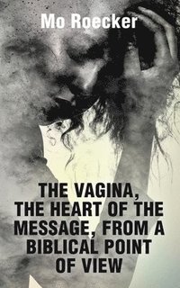 bokomslag Vagina, the Heart of the Message, from a Biblical Point of View