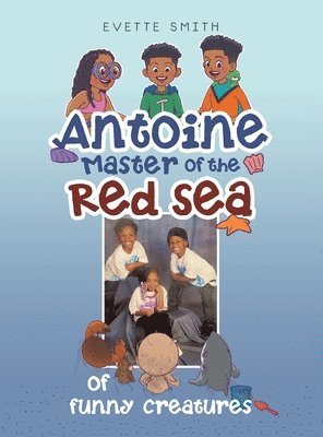 Evette Smith - Antoine Master of the Red Sea of funny creatures, Inbunden