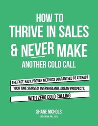 bokomslag How To THRIVE in Sales & Never Make Another Cold Call