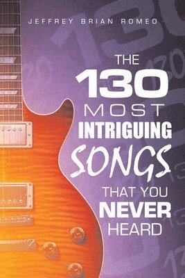 bokomslag The 130 Most Intriguing Songs That You Never Heard