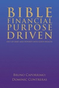 bokomslag Bible Financial Purpose Driven: Out of Debt and Poverty Into God's Wealth