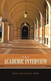 bokomslag The Academic Interview: For Faculty, Chairperson, Dean, Provost, And President