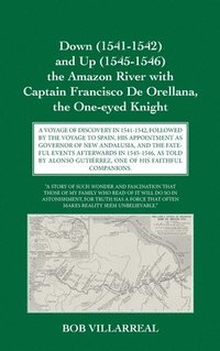 bokomslag Down (1541-1542) and Up (1545-1546) the Amazon River with Captain Francisco De Orellana, the One-eyed Knight