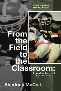 bokomslag From the Field to the Classroom: Life after Football a New Game to Play: : The Dr. Shedrick D. McCall, Jr. Story