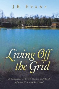 bokomslag Living Off the Grid: A Collection of Short Stories and Words of Love New and Revisited