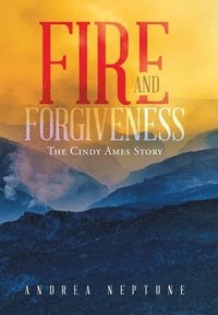 bokomslag Fire and Forgiveness: The Cindy Ames Story