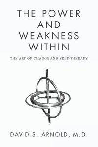 bokomslag The Power AND Weakness Within: The Art of Change and Self-Therapy