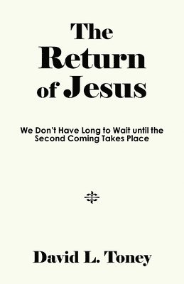 bokomslag The Return of Jesus: We Don't Have Long to Wait until the Second Coming Takes Place