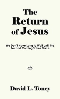 bokomslag The Return of Jesus: We Don't Have Long to Wait until the Second Coming Takes Place