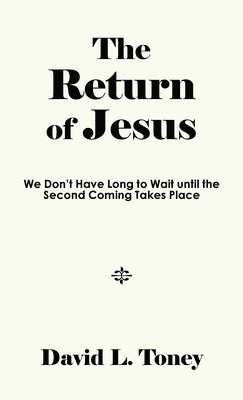 The Return of Jesus: We Don't Have Long to Wait until the Second Coming Takes Place 1