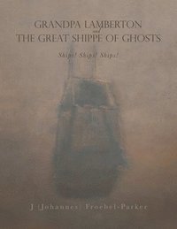 bokomslag GRANDPA LAMBERTON and THE GREAT SHIPPE OF GHOSTS: Ships! Ships! Ships!