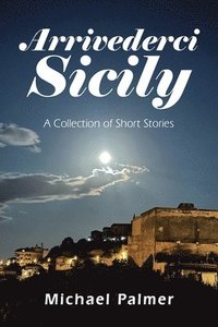 bokomslag Arrivederci Sicily: A Collection of Short Stories