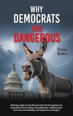 Drew Baker - Why Democrats Are Dangerous, Inbunden
