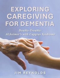 bokomslag Exploring Caregiving for Dementia: Double-Trouble: Alzheimer's with Capgras Sysdrome