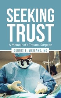 bokomslag Seeking Trust: A Memoir of a Trauma Surgeon