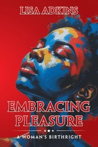 bokomslag Embracing Pleasure: A Woman's Birthright