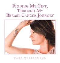 bokomslag Finding My Gift, Through My Breast Cancer Journey