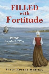bokomslag Filled with Fortitude: Pilgrim Elizabeth Tilley