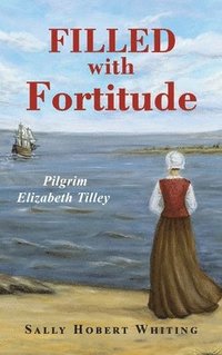 bokomslag Filled with Fortitude: Pilgrim Elizabeth Tilley