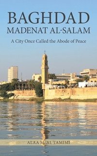 bokomslag BAGHDAD MADENAT AL-SALAM: A City Once Called the Abode of Peace