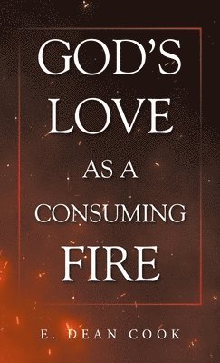 E Dean Cook - God's Love as a Consuming Fire, Inbunden. Tillgänglighet: Lägg i varukorg