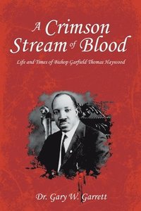 bokomslag A Crimson Stream of Blood: Life and Times of Bishop Garfield Thomas Haywood