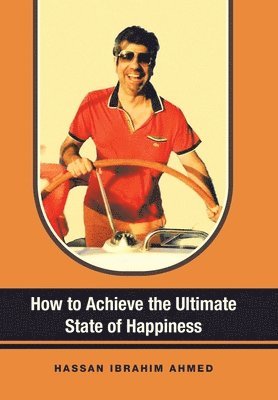 bokomslag How to Achieve the Ultimate State of Happiness