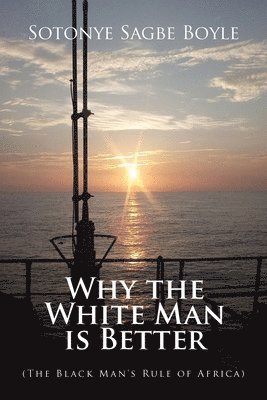 Sotonye Sagbe Boyle - Why the White Man is Better, Häftad