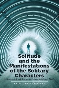 bokomslag Solitude and the Manifestations of the Solitary Characters in Selected Short Stories