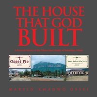 bokomslag The House That God Built: A Pictorial History of the Pokua-Ossei Family of Koforidua, Ghana