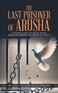 bokomslag THE LAST PRISONER OF ARUSHA: Concrete Life and Revelations about International Criminal Justice