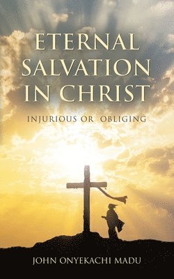 bokomslag Eternal Salvation In Christ: Injurious or Obliging