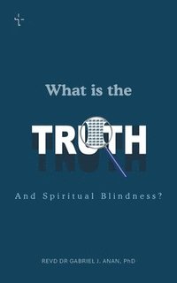 bokomslag What Is the Truth and Spiritual Blindness?
